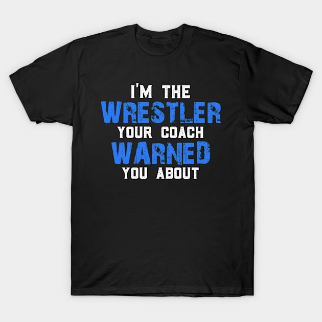 I Am The Wrestler Your Coach Warned You About T-Shirt by jmgoutdoors